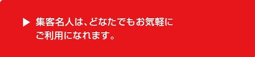 集客名人は、どなたでもお気軽にご利用になれます。